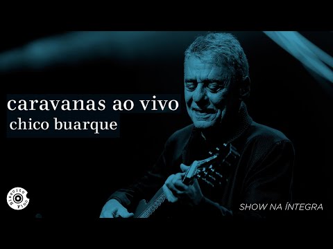 Chico Buarque | Caravanas Ao Vivo (Show Completo)