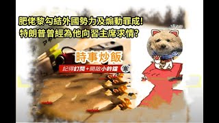 時事炒飯 - 肥佬黎勾結外國勢力及煽動罪成! 特朗普曾經為他向習主席求情? - 2025年12月16日