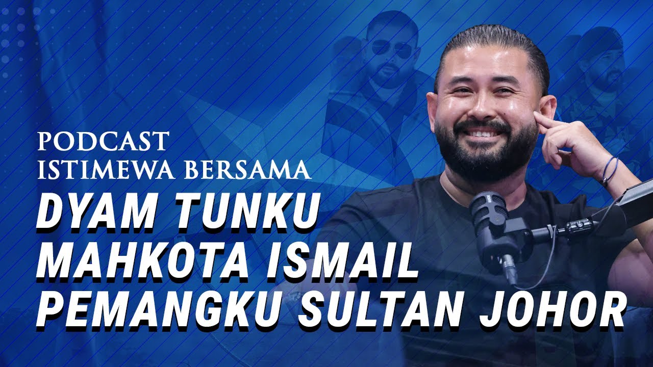 PODCAST ISTIMEWA BERSAMA DYAM TUNKU MAHKOTA ISMAIL, PEMANGKU SULTAN JOHOR