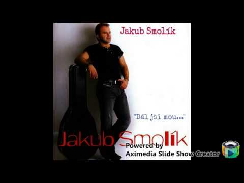 Jakub Smolík-Dál jsi mou