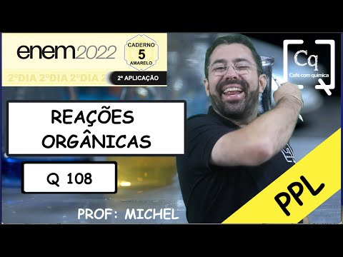 REAÇÕES ORGÂNICAS -  Q 108 -  ENEM PPL PROVA AMARELA