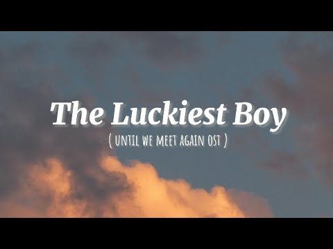 The Luckiest Boy - Boy Sompob ( Ost Until We Meet Again )  Romanized lyrics