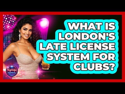 What Is London's Late License System For Clubs? - Nightlife Experiences