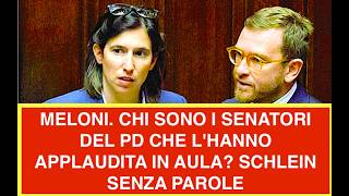 MELONI. CHI SONO I SENATORI DEL PD CHE L'HANNO APPLAUDITA IN AULA? SCHLEIN SENZA PAROLE