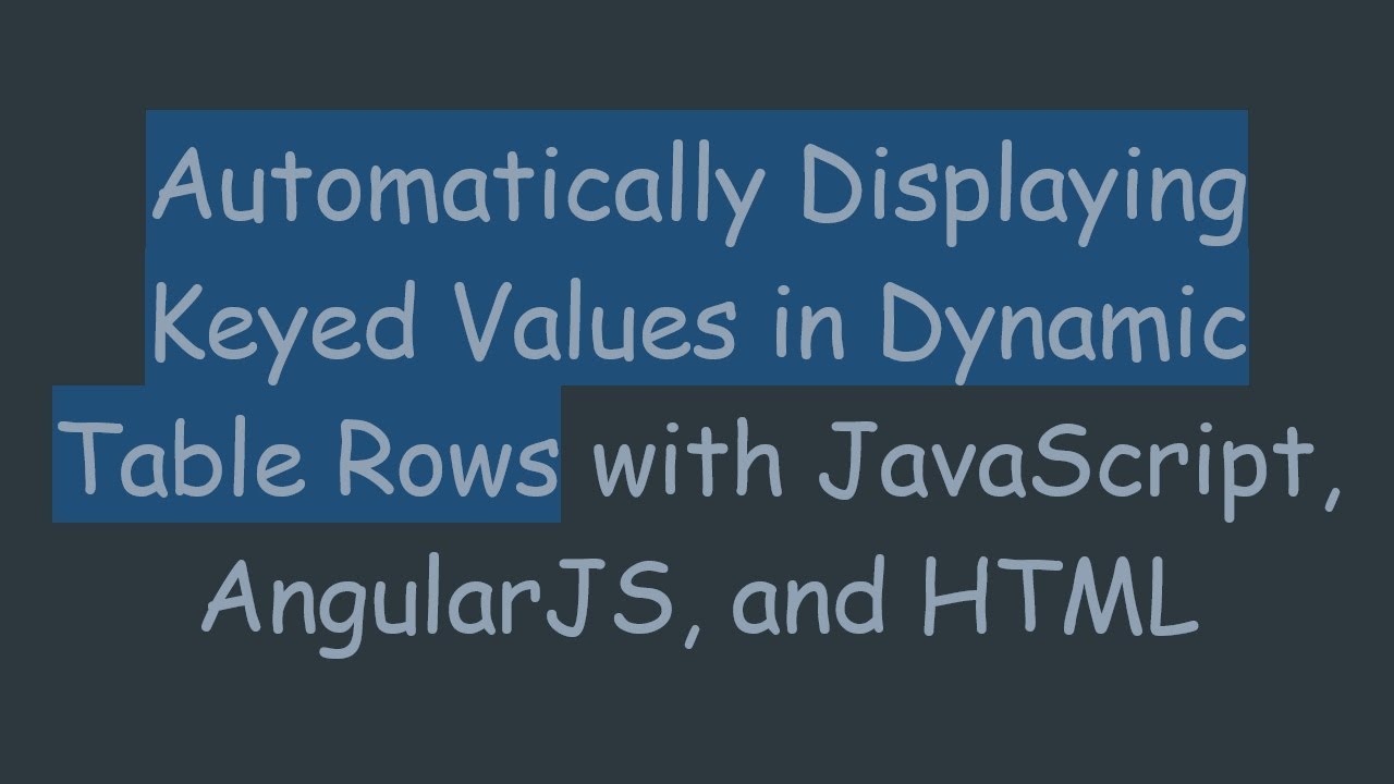 Automatically Displaying Keyed Values in Dynamic Table Rows with JavaScript, AngularJS, and HTML