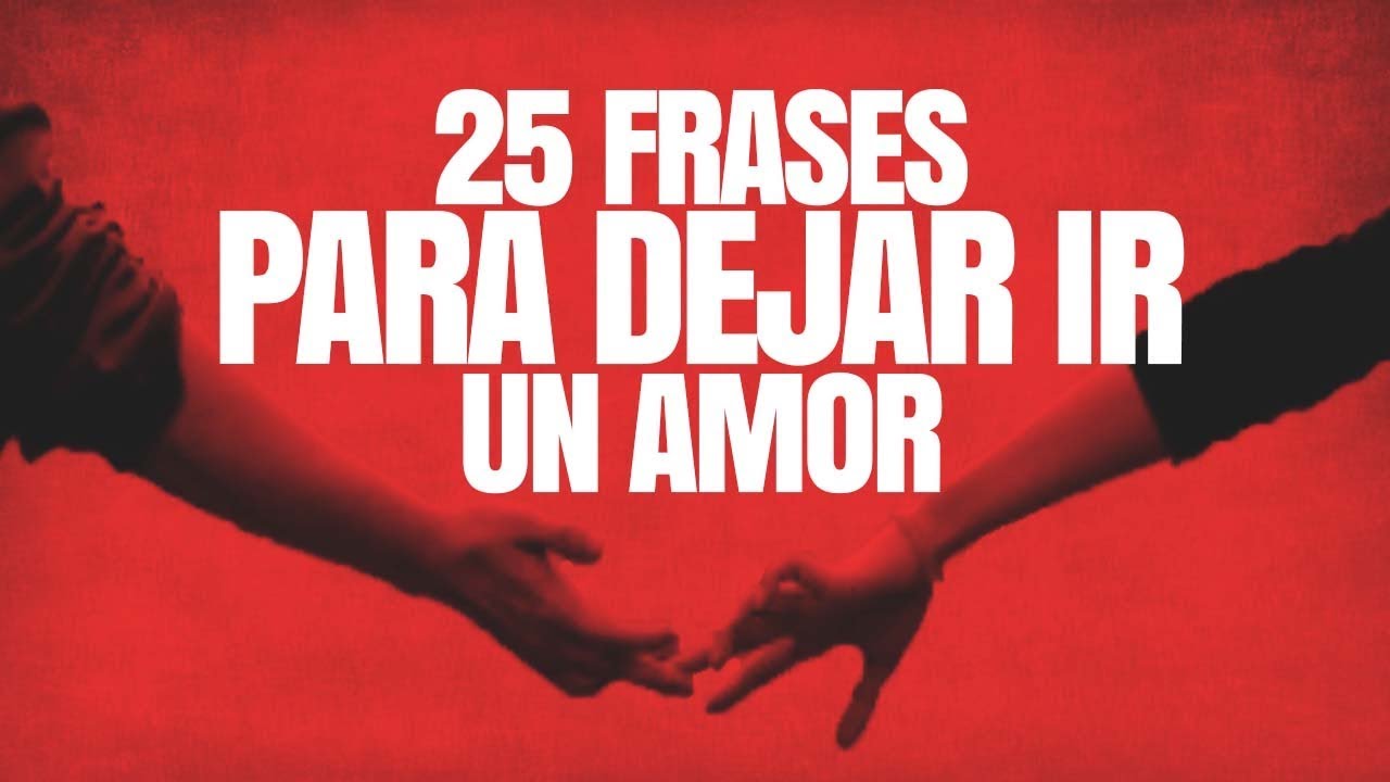 25 FRASES PARA DEJAR IR UN AMOR