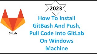 How to Install Gitbash and push , pull code into the gitlab on Windows (From Scratch)