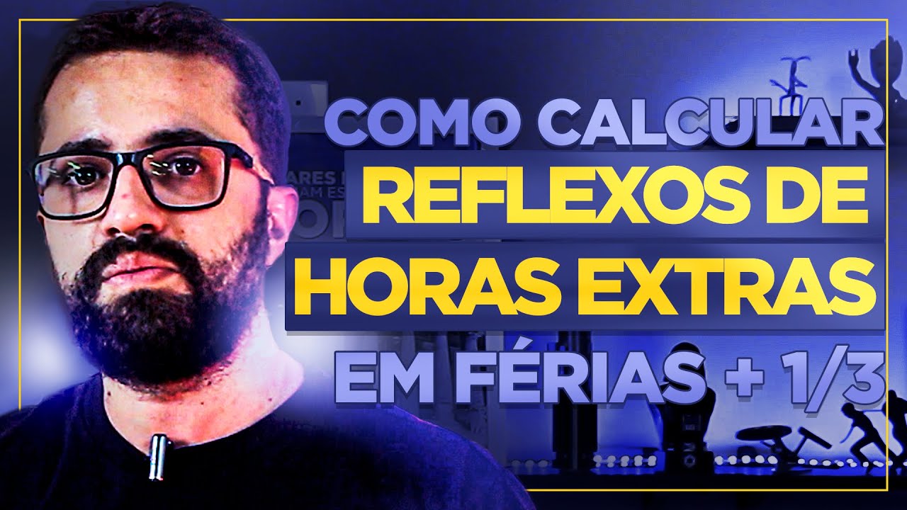 ESSA É A FORMA DE CALCULAR REFLEXOS DE HORAS EXTRAS EM FÉRIAS | MÉDIA DE HORAS EXTRAS PARA FÉRIAS