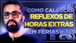 ESSA É A FORMA DE CALCULAR REFLEXOS DE HORAS EXTRAS EM FÉRIAS | MÉDIA DE HORAS EXTRAS PARA FÉRIAS