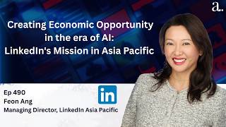 Creating Economic Opportunity in the era of AI: LinkedIn's Mission in Asia Pacific with Feon Ang