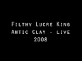 Filthy Lucre King - Antic Clay (Live 2008)