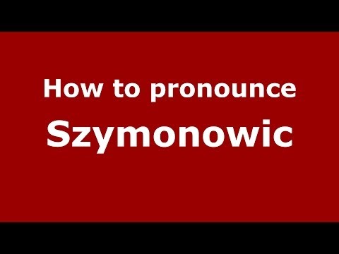 How to pronounce Szymonowic (Polish/Poland) - PronounceNames.com