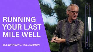 Running Your Last Mile Well - Bill Johnson (Full Sermon) | Bethel Church