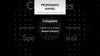 How to pronounce Colegiales