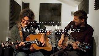 Ain&#39;t Leavin&#39; Your Love | Ash Gray &amp; Tom Townsend