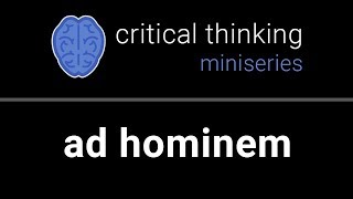 Critical Thinking #9: Ad Hominem Fallacy