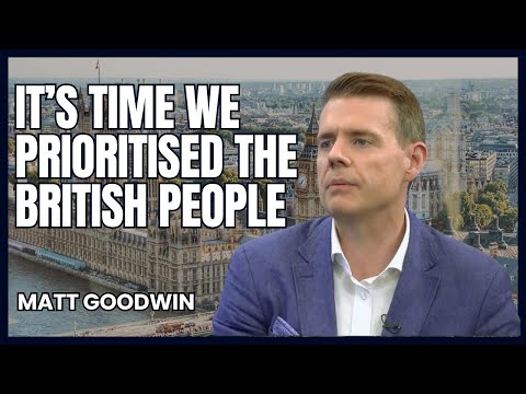 MATT GOODWIN: It's About TIME We PRIORITISE The BRITISH People