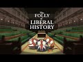 The Folly of Liberal History