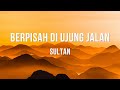 Sultan Berpisah Di Ujung Jalan Lirik Lagu