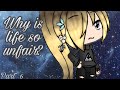 "Why is Life so unfair?" Part 6 || Gacha Sunny ☀️