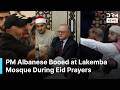 Get Out PM Albanese Booed At Lakemba Mosque As Gaza Anger Boils Over During Eid Prayers AH1C