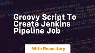 Download the video "Groovy script to create jenkins pipeline job"