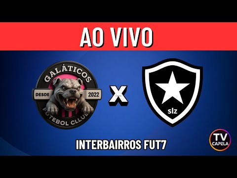 AO VIVO COM IMAGENS : GALÁTICOS X BOTAFOGO | INTERBAIRROS FUT7