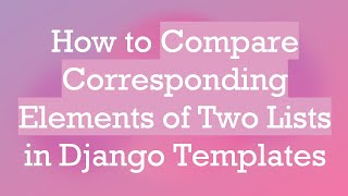 Download the video "How to Compare Corresponding Elements of Two Lists in Django Templates"