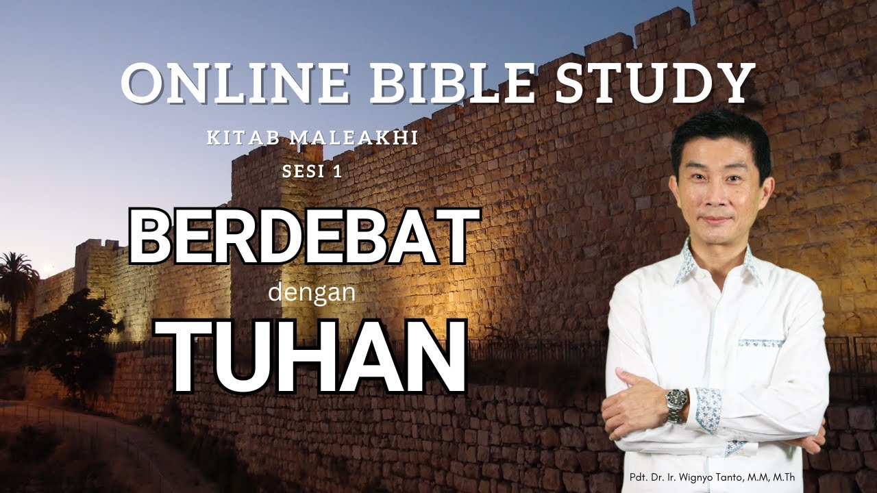 Kitab Maleakhi – Sesi 1 – Berdebat dengan TUHAN – Pdt. Dr. Ir. Wignyo Tanto, M.M, M.Th