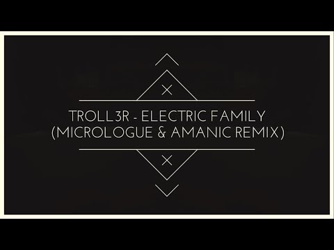TROLL3R - Electric Family (Micrologue & Amanic Remix)