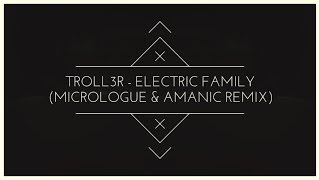 TROLL3R - Electric Family (Micrologue & Amanic Remix)