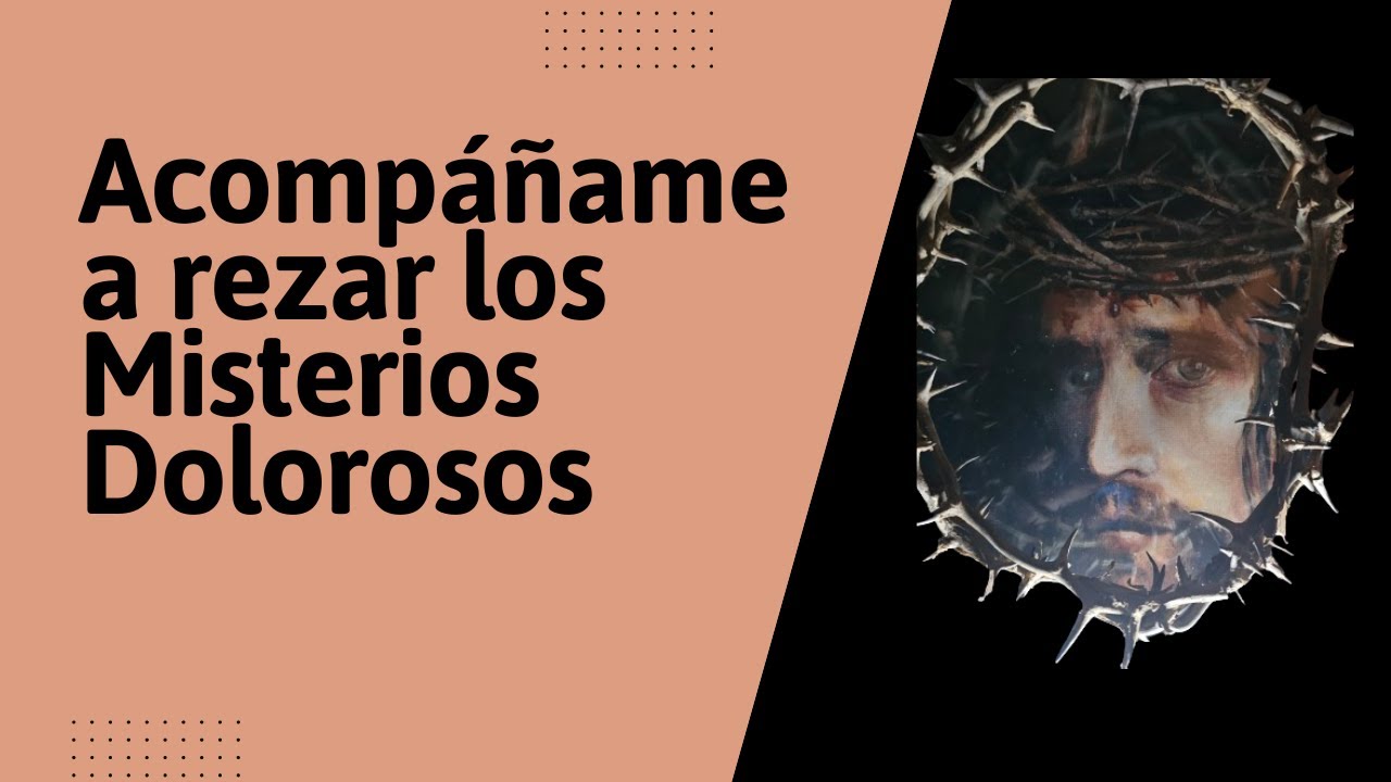 Los Misterios Dolorosos, meditados en oración