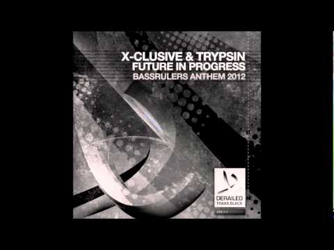 X-Clusive And Trypsin - Future In Progress (Bassrulers Anthem 2012)