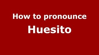 How to pronounce Huesito
