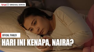 Trailer | Hari Ini Kenapa, Naira? - TrueID Original Series