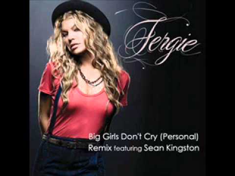 Big Girls Don't Cry  - Fergie ft.  Sean Kingston