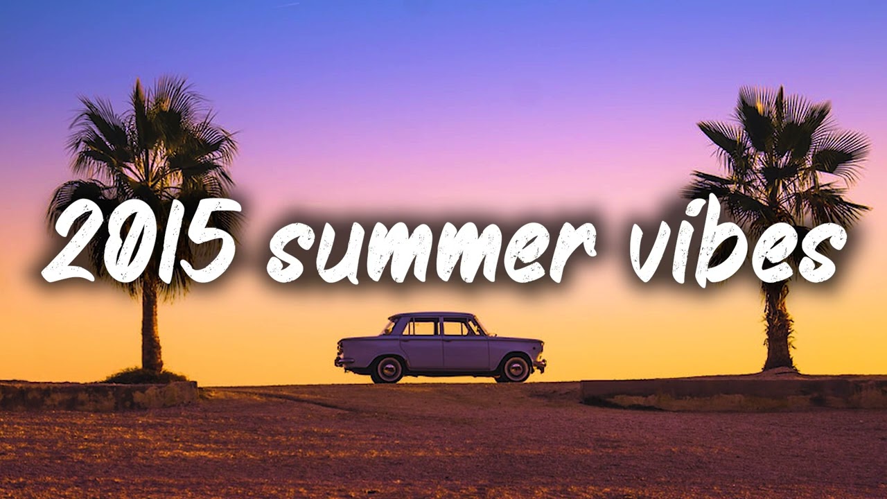 2015 summer vibes ~nostalgia playlist