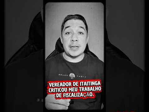 VEREADOR DE ITAITINGA CRITICOU MEU TRABALHO DE FISCALIZAÇÃO. #itaitinga #brasil #absurdo #ceara