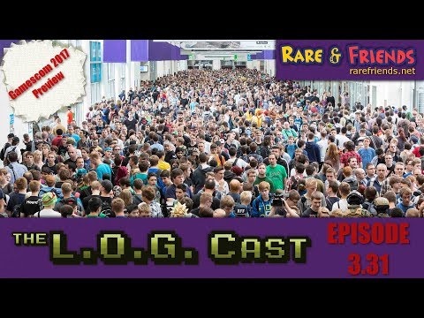 L.O.G. Cast - Episode 3.31: Gamescom 2017 Preview