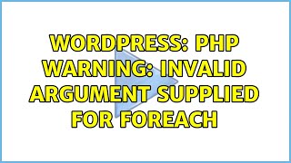 Wordpress: PHP Warning: Invalid argument supplied for foreach (2 Solutions!!)