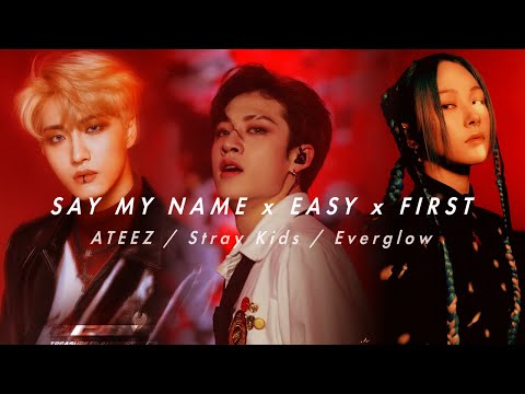 Say my Name x Easy x First - ATEEZ/Stray Kids/Everglow (Mashup)