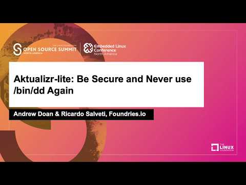 Aktualizr-lite: Be Secure and Never use /bin/dd Again - Andrew Doan & Ricardo Salveti, Foundries.io