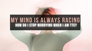 My Mind is Always Racing How Do I Stop Worrying | Ask the Fertility Experts