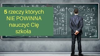 5 rzeczy których nie powinna nauczyć cię szkoła