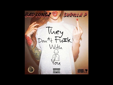 Bad Lungz - They Dont Fuck With You (feat. Skrilla P)