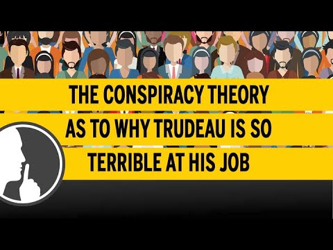 The Conspiracy Theory As To Why Trudeau Is So Terrible At His Job