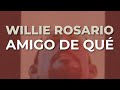 Willie Rosario - Amigo de Qué (Audio Oficial)