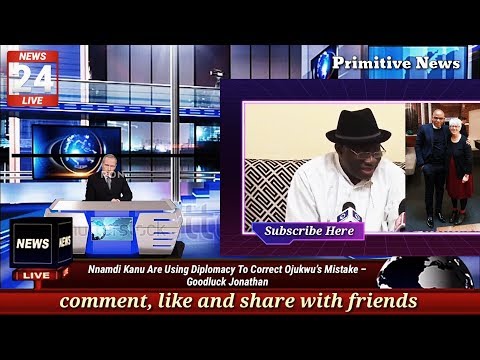 Nnamdi Kanu Are Using Diplomacy To Correct Ojukwu’s Mistake GoodluckJonathan