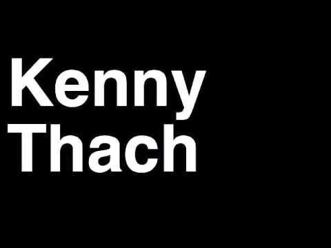 How to Pronounce Kenny Thach