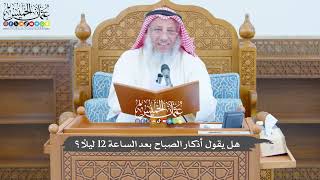 790 - هل يقول أذكار الصباح بعد الساعة 12 ليلاً؟ - عثمان الخميس